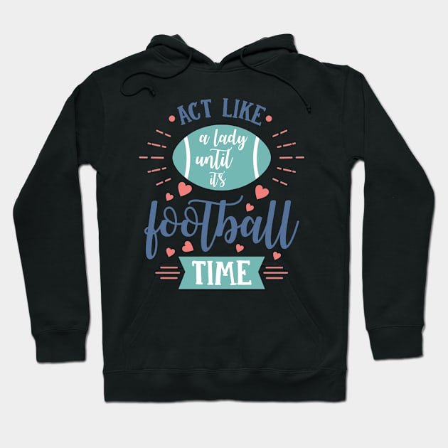 Act Like a Lady Until It's Football Time Hoodie by LucyMacDesigns